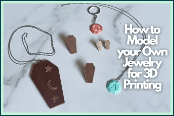 How to Model Your Own Jewelry for 3D Printing